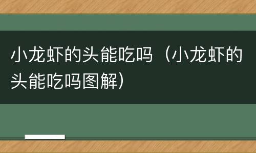 小龙虾的头能吃吗（小龙虾的头能吃吗图解）