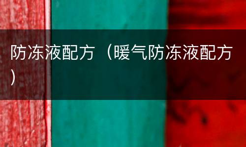 防冻液配方（暖气防冻液配方）