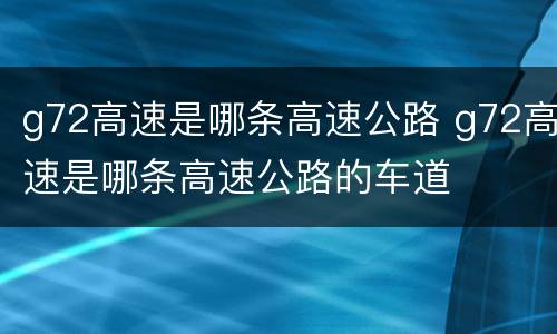 g72高速是哪条高速公路 g72高速是哪条高速公路的车道