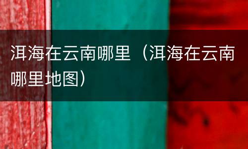 洱海在云南哪里（洱海在云南哪里地图）