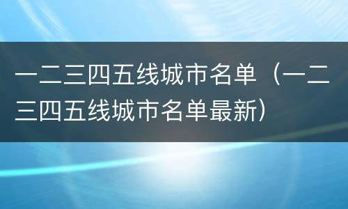 一二三四五线城市名单（一二三四五线城市名单最新）