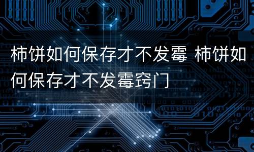 柿饼如何保存才不发霉 柿饼如何保存才不发霉窍门