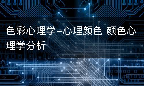 色彩心理学-心理颜色 颜色心理学分析