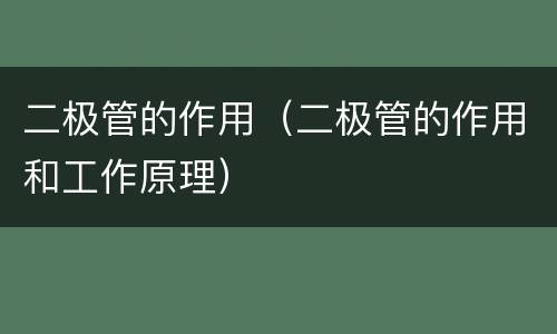 二极管的作用（二极管的作用和工作原理）