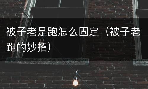 被子老是跑怎么固定（被子老跑的妙招）