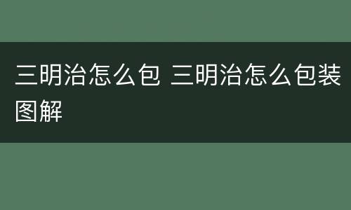 三明治怎么包 三明治怎么包装图解