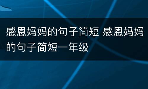 感恩妈妈的句子简短 感恩妈妈的句子简短一年级