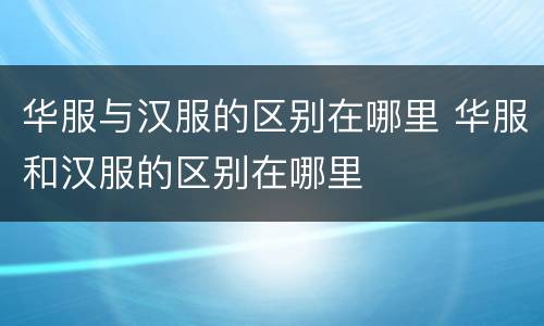 华服与汉服的区别在哪里 华服和汉服的区别在哪里