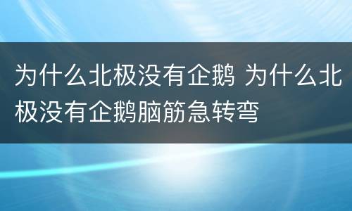 为什么北极没有企鹅 为什么北极没有企鹅脑筋急转弯