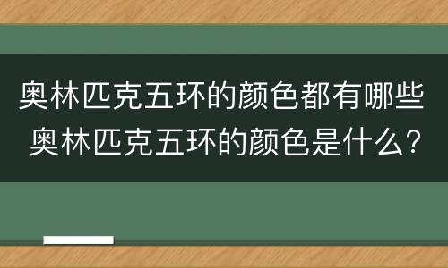 奥林匹克五环的颜色都有哪些 奥林匹克五环的颜色是什么?
