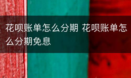 花呗账单怎么分期 花呗账单怎么分期免息