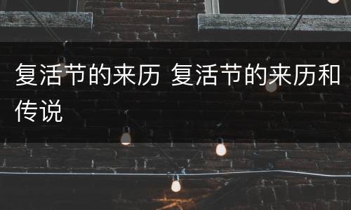 复活节的来历 复活节的来历和传说