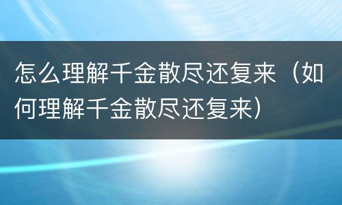 怎么理解千金散尽还复来（如何理解千金散尽还复来）