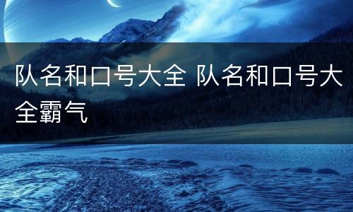 队名和口号大全 队名和口号大全霸气