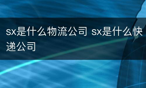 sx是什么物流公司 sx是什么快递公司