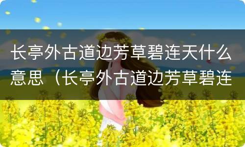 长亭外古道边芳草碧连天什么意思（长亭外古道边芳草碧连天意思打一个动物）