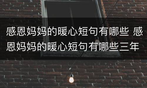 感恩妈妈的暖心短句有哪些 感恩妈妈的暖心短句有哪些三年级