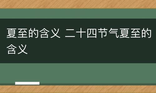 夏至的含义 二十四节气夏至的含义