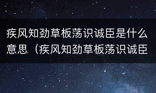 疾风知劲草板荡识诚臣是什么意思（疾风知劲草板荡识诚臣是什么意思与它相近的是什么）