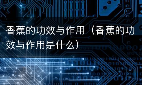 香蕉的功效与作用（香蕉的功效与作用是什么）