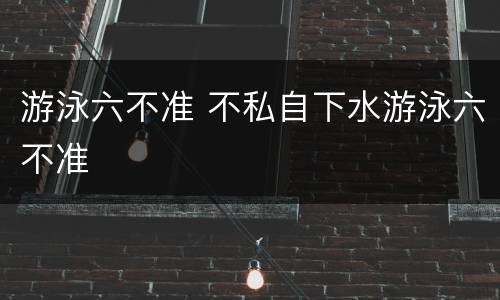 游泳六不准 不私自下水游泳六不准