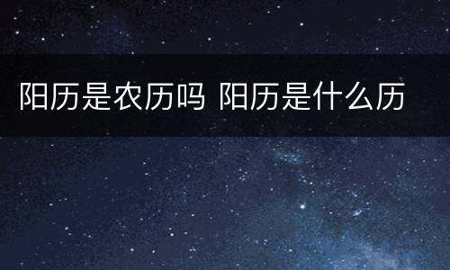阳历是农历吗 阳历是什么历