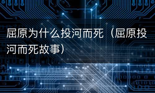 屈原为什么投河而死（屈原投河而死故事）