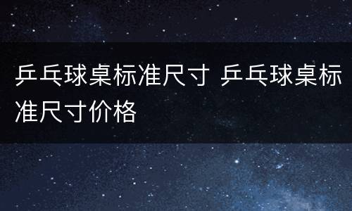 乒乓球桌标准尺寸 乒乓球桌标准尺寸价格