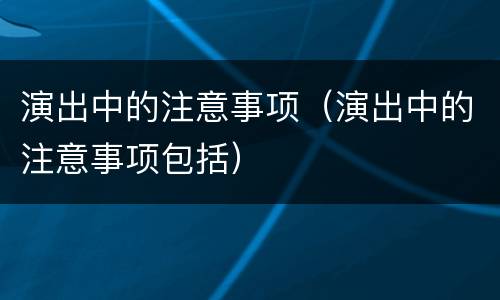 演出中的注意事项（演出中的注意事项包括）