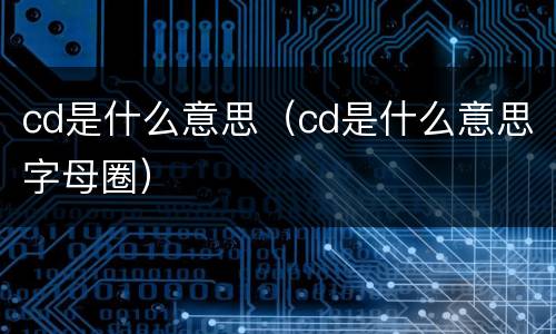 cd是什么意思（cd是什么意思字母圈）