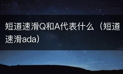 短道速滑Q和A代表什么（短道速滑ada）