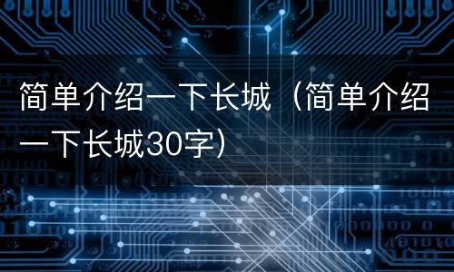 简单介绍一下长城（简单介绍一下长城30字）