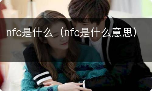 nfc是什么（nfc是什么意思）