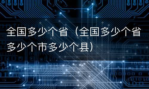 全国多少个省（全国多少个省多少个市多少个县）