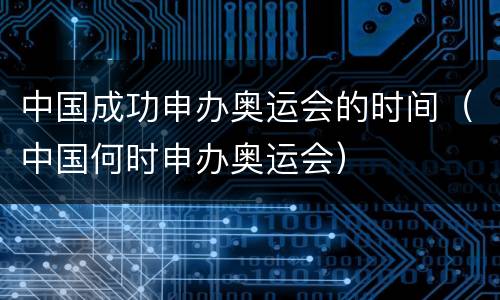 中国成功申办奥运会的时间（中国何时申办奥运会）