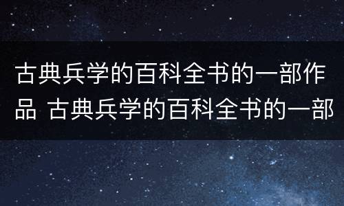 古典兵学的百科全书的一部作品 古典兵学的百科全书的一部作品巴金团圆改编