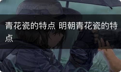 青花瓷的特点 明朝青花瓷的特点