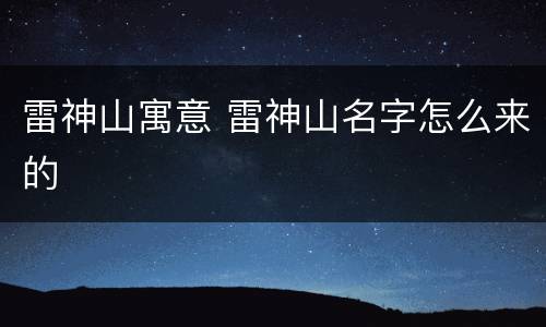 雷神山寓意 雷神山名字怎么来的