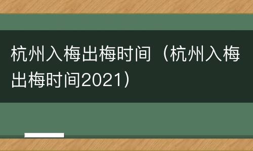 杭州入梅出梅时间（杭州入梅出梅时间2021）