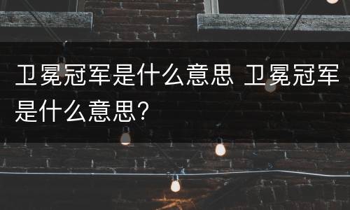 卫冕冠军是什么意思 卫冕冠军是什么意思?