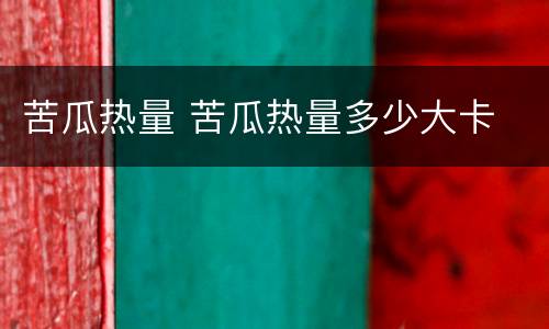 苦瓜热量 苦瓜热量多少大卡