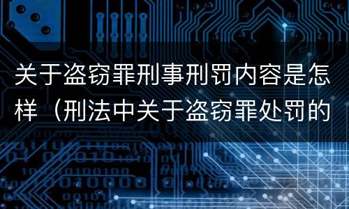 关于盗窃罪刑事刑罚内容是怎样（刑法中关于盗窃罪处罚的条文）