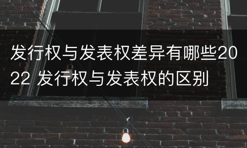 发行权与发表权差异有哪些2022 发行权与发表权的区别