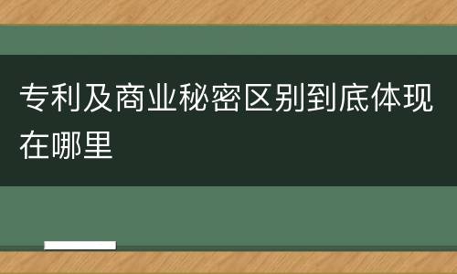 专利及商业秘密区别到底体现在哪里