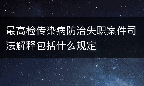 最高检传染病防治失职案件司法解释包括什么规定