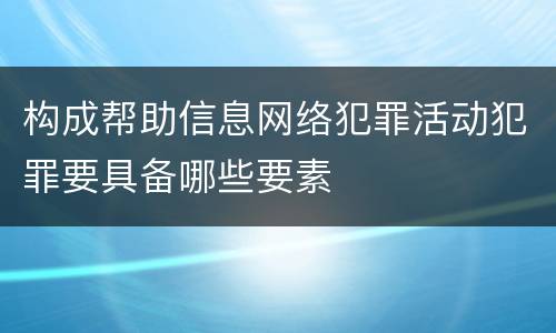 构成帮助信息网络犯罪活动犯罪要具备哪些要素