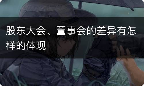 股东大会、董事会的差异有怎样的体现