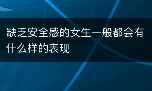 缺乏安全感的女生一般都会有什么样的表现