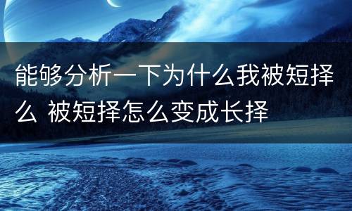 能够分析一下为什么我被短择么 被短择怎么变成长择