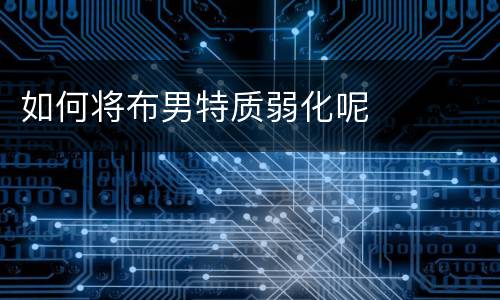 如何将布男特质弱化呢